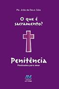 Ler O que é sacramento? - Penitência: Perdoados para amar, do autor João de Deus Góis