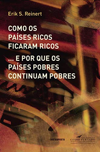 Como os países ricos ficaram ricos... e por que os países pobres continuam pobres, do autor Erik S. Reinert; Caetano Penna