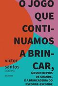 Ler O JOGO QUE CONTINUAMOS A BRINCAR, MESMO DEPOIS DE GRANDE, É A BRINCADEIRA DO ESCONDE-ESCONDE, do autor VICTOR SANTOS