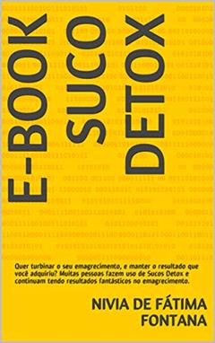 E-book Suco Detox: Quer turbinar o seu emagrecimento, e manter o resultado que você adquiriu? Muitas pessoas fazem uso de Sucos Detox e continuam tendo resultados fantásticos no emagrecimento., do autor NIVIA DE FÁTIMA FONTANA