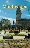 Ler Descobrindo Montevidéu: O Seu Guia de Viagem e Turismo, do autor José Raimundo Borges da Silva