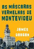 Ler As Máscaras Vermelhas de Montevideu, por James Dargan, do autor James Dargan Ler As Máscaras Vermelhas de Montevideu, por James Dargan, do autor James Dargan