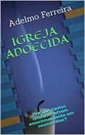 Ler IGREJA ADOECIDA: Por que tantos cristãos sofrem emocionalmente em nossos dias?, do autor Adelmo Ferreira Ler IGREJA ADOECIDA: Por que tantos cristãos sofrem emocionalmente em nossos dias?, do autor Adelmo Ferreira