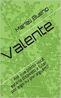 Ler Valente: Até que ponto você estaria disposto a lutar por algo ou por alguém?, do autor Marieli Bueno Ler Valente: Até que ponto você estaria disposto a lutar por algo ou por alguém?, do autor Marieli Bueno