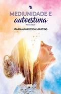 Ler Mediunidade e autoestima nova edição, do autor Maria Parecida Martins