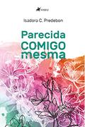 Ler Parecida comigo mesma, do autor Isadora C. Predebon Ler Parecida comigo mesma, do autor Isadora C. Predebon