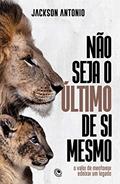 Ler Não seja o último de si mesmo: O valor de mentorear e deixar um legado, do autor Jackson Antônio