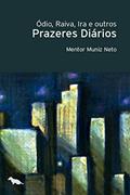 Ler Ódio, raiva, Ira e outros prazeres diários, do autor Mentor Muniz Neto