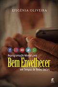 Ler Reprogramação Mental para Bem Envelhecer em Tempos de Redes Sociais, do autor Efigênia Oliveira Ler Reprogramação Mental para Bem Envelhecer em Tempos de Redes Sociais, do autor Efigênia Oliveira