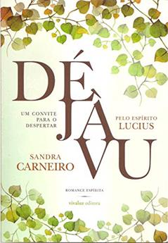 Déjavu - Um Convite Para o Despertar - Pelo Espírito Lucius - Romance Espírita, do autor Sandra Carneiro