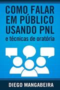 Ler Como Falar em Público Usando PNL e Técnicas De Oratória: Domine o Poder da Comunicação e Decole em Sua Carreira, do autor Diego Mangabeira Ler Como Falar em Público Usando PNL e Técnicas De Oratória: Domine o Poder da Comunicação e Decole em Sua Carreira, do autor Diego Mangabeira