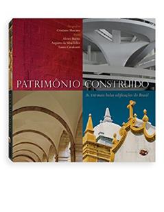 Patrimônio Construído. As 110 Mais Belas Edificações do Brasil, do autor Alexei Bueno; Augusto da Silva Telles; Lauro Cavalvanti