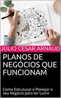 Ler Planos de Negócios que Funcionam: Como Estruturar e Planejar o seu Negócio para ter Lucro, do autor Júlio Cesar Arnaud