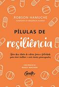 Ler Pílulas de Resiliência: Uma dose diária de calma, força e felicidade para viver melhor e com menos preocupações, do autor Robson Hamuche