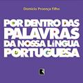Ler POR DENTRO DAS PALAVRAS DA NOSSA LÍNGUA PORTUGUESA, do autor Domicio Proença Filho