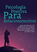 Ler Psicologia Positiva Para Relacionamentos: Aprenda Como Ter Um Relacionamento Próspero Com A Pessoa Amada, Criar Momentos Inesquecíveis E Ser Feliz A Dois, do autor William Hall Ler Psicologia Positiva Para Relacionamentos: Aprenda Como Ter Um Relacionamento Próspero Com A Pessoa Amada, Criar Momentos Inesquecíveis E Ser Feliz A Dois, do autor William Hall