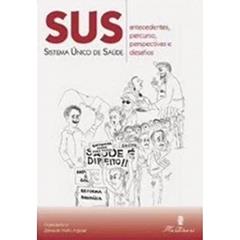 SUS. Sistema Único de Saúde. Antecedentes, Percurso, Perspectivas e Desafios, do autor Zenaide Neto Aguiar