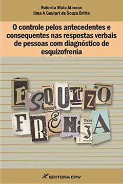 O controle pelos antecedentes e consequentes nas respostas verbais de pessoas com diagnóstico de esquizofrenia, do autor Ilma A Goulart de Souza Britto; Roberta Maia Marcon