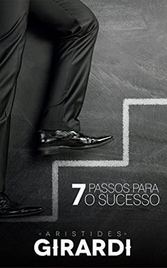 7 PASSOS PARA O SUCESSO: Fortaleça as suas competências, do autor Aristides Girardi