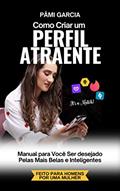 Ler Como Criar um Perfil Atraente : O ROTEIRO PARA "CHOVER CURTIDAS" NOS SEUS APPS DE RELACIONAMENTO, do autor Pâmi Garcia