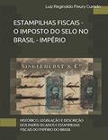 Ler Estampilhas Fiscais - O Imposto Do Selo No Brasil: Histórico, Legislação E Descrição DOS Papéis Selados E Estampilhas Fiscais Do Império Do Brasil, do autor Luiz Reginaldo Fleury Curado