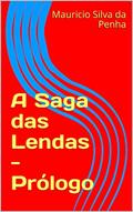 Ler A Saga das Lendas - Prólogo, do autor Mauricio Silva da Penha