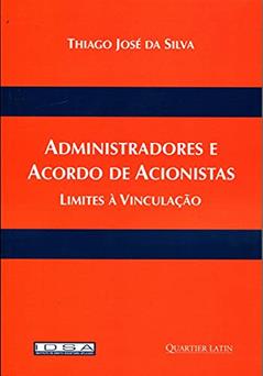 Administradores e Acordo de Acionistas - Limites Á Vinculação, do autor Thiago José Da Silva