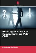 Ler Re-integração de Ex-Combatentes na Vida Civil, do autor Anotida Chikumbu Ler Re-integração de Ex-Combatentes na Vida Civil, do autor Anotida Chikumbu