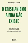 Ler O cristianismo ainda não existe: Entre projetos inexistentes e a prática do Evangelho, do autor Dominique Collin
