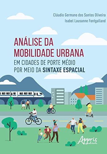 Ler Análise da Mobilidade Urbana em Cidades de Porte Médio por Meio da Sintaxe Espacial, do autor Cláudio Germano dos Santos Oliveira; Isabel Lausanne Fontgalland Ler Análise da Mobilidade Urbana em Cidades de Porte Médio por Meio da Sintaxe Espacial, do autor Cláudio Germano dos Santos Oliveira; Isabel Lausanne Fontgalland