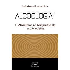 Alcoologia: o Alcoolismo na Perspectiva da Saúde Pública, do autor José Mauro Braz de Lima