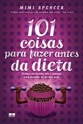 Ler 101 coisas para fazer antes da dieta: Porque ser bonita não é apenas uma questão de perder peso, do autor Mimi Spencer
