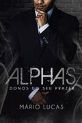 Ler ALPHAS: Donos do seu Prazer (Série Alcateia Livro 4), do autor Mário Lucas Ler ALPHAS: Donos do seu Prazer (Série Alcateia Livro 4), do autor Mário Lucas