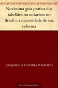 Ler Novíssima guia prática dos tabeliães ou notariato no Brasil e a necessidade de sua reforma, do autor Joaquim de Oliveira Machado