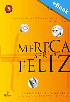 Mereça ser feliz: Superando as ilusões do orgulho (Série Harmonia Interior), do autor Wanderley Oliveira