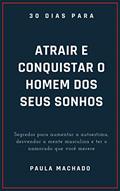 Ler 30 dias para atrair e conquistar o homem dos seus sonhos: Segredos para aumentar a autoestima, desvendar a mente masculina e ter o namorado que você merece, do autor Paula Machado