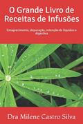 Ler O Grande Livro de Receitas de Infusões (Portuguese Edition), do autor Dra Milene Castro Silva