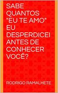 Ler SABE QUANTOS "EU TE AMO" EU DESPERDICEI ANTES DE CONHECER VOCÊ?, do autor RODRIGO RAMALHETE Ler SABE QUANTOS "EU TE AMO" EU DESPERDICEI ANTES DE CONHECER VOCÊ?, do autor RODRIGO RAMALHETE