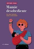 Ler Mamãe Desobediente: um Olhar Feminista Sobre a Maternidade, do autor Esther Vivas Ler Mamãe Desobediente: um Olhar Feminista Sobre a Maternidade, do autor Esther Vivas