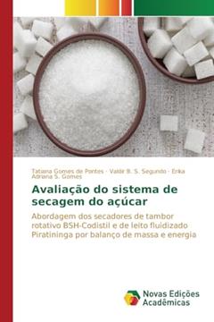 Avaliação do sistema de secagem do açúcar: Abordagem dos secadores de tambor rotativo BSH-Codistil e de leito fluidizado Piratininga por balanço de massa e energia, do autor Gomes de Pontes Tatiana; B. S. Segundo Valdir; S. Gomes Erika Adriana