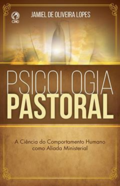 Psicologia Pastoral: A Ciência do Comportamento Humano como Aliada Ministerial, do autor Jamiel Oliveira de Lopes