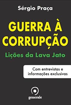 Guerra à corrupção: Lições da Lava Jato - Com entrevistas e informações exclusivas, do autor Sérgio Praça