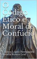Ler O Código Ético e Moral de Confúcio, do autor Calixto López Hernández Rosalía Rouco Leal; Rosalía Rouco Leal