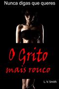 Ler O Grito mais Rouco: Tentação e Luxúria - Nunca digas que queres, do autor L. V. Smith Ler O Grito mais Rouco: Tentação e Luxúria - Nunca digas que queres, do autor L. V. Smith