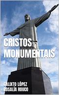 Ler CRISTOS MONUMENTAIS, do autor CALIXTO LÓPEZ ROSALÍA ROUCO; ROSALÍA ROUCO Ler CRISTOS MONUMENTAIS, do autor CALIXTO LÓPEZ ROSALÍA ROUCO; ROSALÍA ROUCO