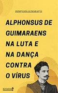 Ler Alphonsus de Guimaraens: Na Luta e Na Dança Contra o Vírus, do autor Domingos Guimaraens Ler Alphonsus de Guimaraens: Na Luta e Na Dança Contra o Vírus, do autor Domingos Guimaraens