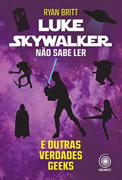 Luke Skywalker : Não sabe ler e outras verdades, do autor Ryan Britt