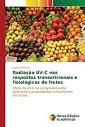 Ler Radiação UV-C nas respostas transcricionais e fisiológicas de frutos: Efeito do UV-C na conservabilidade, qualidade e propriedades antioxidantes em frutos, do autor Severo Joseana Ler Radiação UV-C nas respostas transcricionais e fisiológicas de frutos: Efeito do UV-C na conservabilidade, qualidade e propriedades antioxidantes em frutos, do autor Severo Joseana