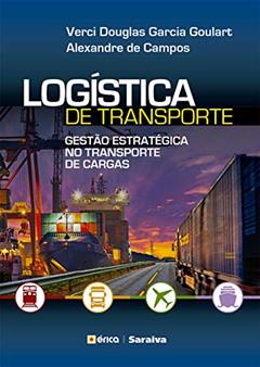 Logística de Transporte - Gestão Estratégica no Transporte de Cargas, do autor Verci Douglas Garcia Goulart e Alexandre de Campos