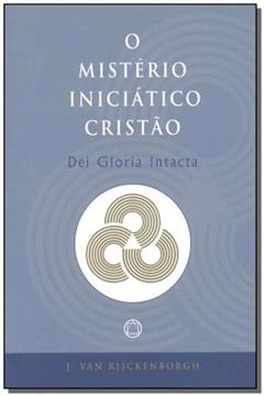 Misterio Iniciatico Cristao. Dei Gloria Intacta, do autor J. Van Rijckenborgh